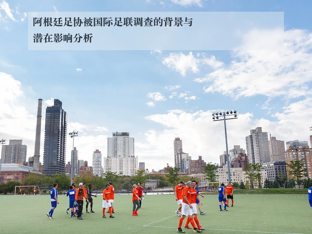 阿根廷足协被国际足联调查的背景与潜在影响分析